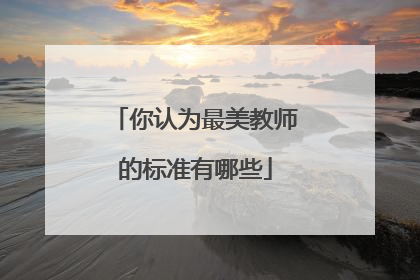 你认为最美教师的标准有哪些
