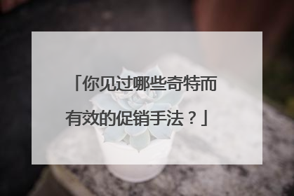 你见过哪些奇特而有效的促销手法？