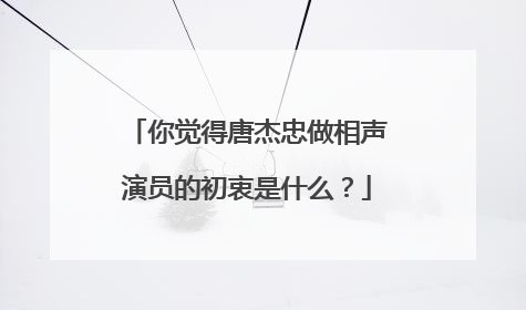 你觉得唐杰忠做相声演员的初衷是什么？