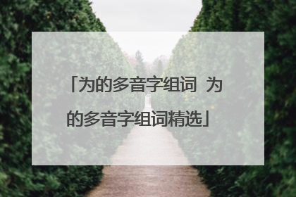 为的多音字组词 为的多音字组词精选