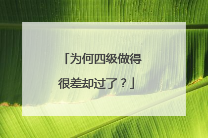 为何四级做得很差却过了?