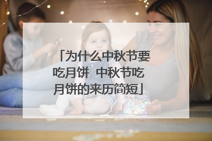 为什么中秋节要吃月饼 中秋节吃月饼的来历简短
