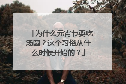 为什么元宵节要吃汤圆?这个习俗从什么时候开始的?