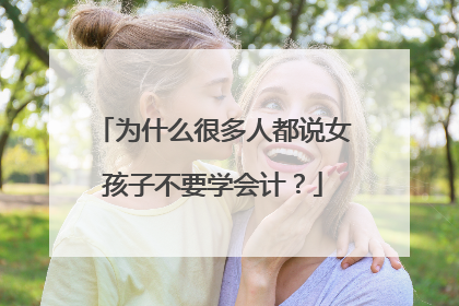 为什么很多人都说女孩子不要学会计?
