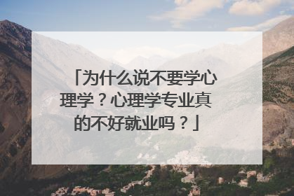 为什么说不要学心理学?心理学专业真的不好就业吗?