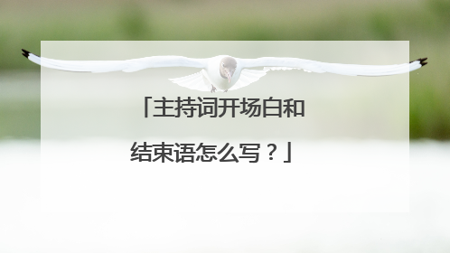 主持词开场白和结束语怎么写?