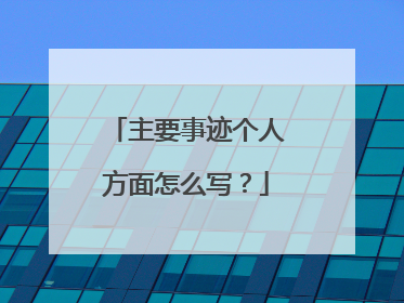 主要事迹个人方面怎么写?