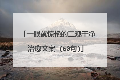 一眼就惊艳的三观干净治愈文案 (60句)