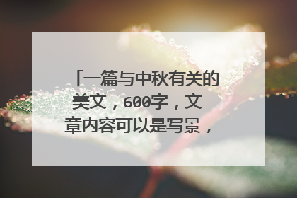 一篇与中秋有关的美文,600字,文章内容可以是写景,也可以是写人叙事