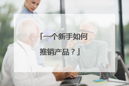 一个新手如何推销产品？