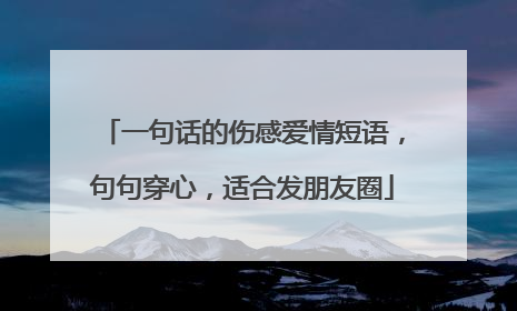 一句话的伤感爱情短语,句句穿心,适合发朋友圈