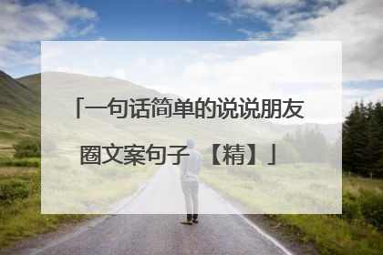 一句话简单的说说朋友圈文案句子 【精】