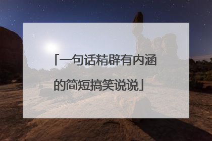 一句话精辟有内涵的简短搞笑说说