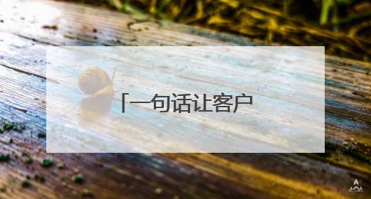 一句话让客户主动找你 打动客户的方法