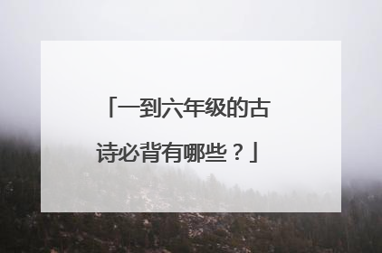 一到六年级的古诗必背有哪些?