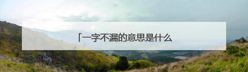 一字不漏的意思是什么 一字不漏的意思介绍