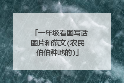 一年级看图写话图片和范文(农民伯伯种地的)