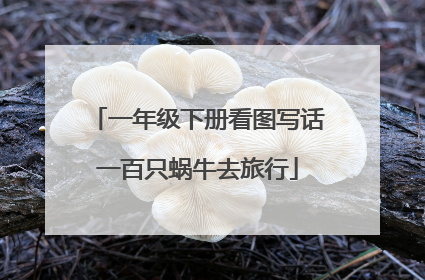 一年级下册看图写话一百只蜗牛去旅行