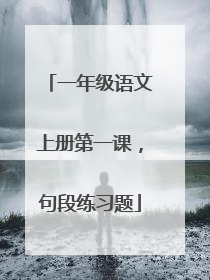 一年级语文上册第一课，句段练习题