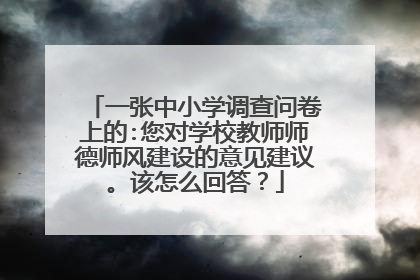 一张中小学调查问卷上的:您对学校教师师德师风建设的意见建议。该怎么回答?