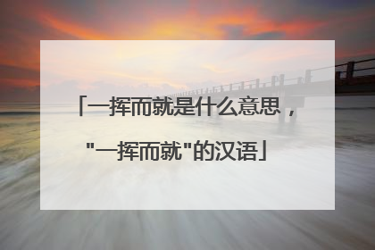 一挥而就是什么意思，