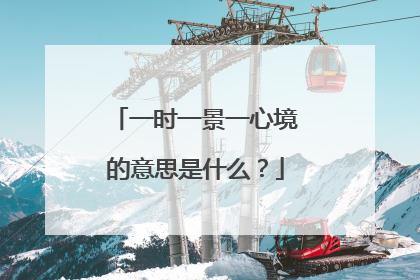 一时一景一心境的意思是什么?