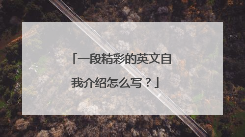 一段精彩的英文自我介绍怎么写？