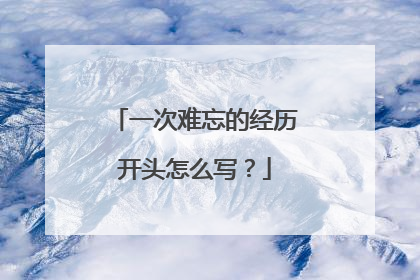 一次难忘的经历开头怎么写?