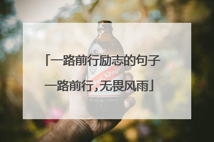 一路前行励志的句子 一路前行,无畏风雨
