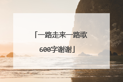 一路走来一路歌600字谢谢