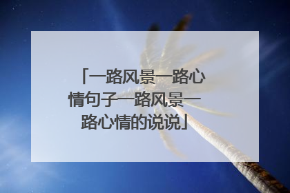 一路风景一路心情句子一路风景一路心情的说说