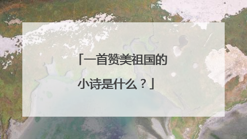 一首赞美祖国的小诗是什么？