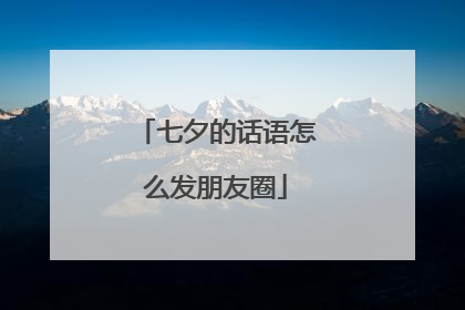 七夕的话语怎么发朋友圈