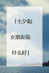 七夕和女朋友说什么好