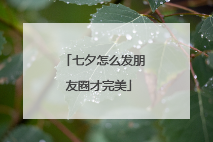 七夕怎么发朋友圈才完美