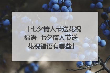 七夕情人节送花祝福语 七夕情人节送花祝福语有哪些