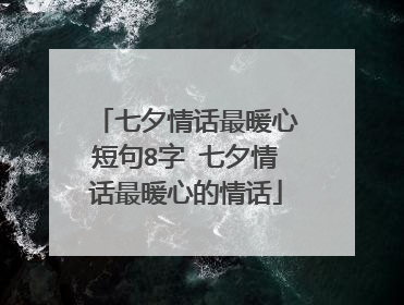 七夕情话最暖心短句8字 七夕情话最暖心的情话