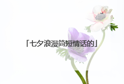七夕浪漫简短情话的