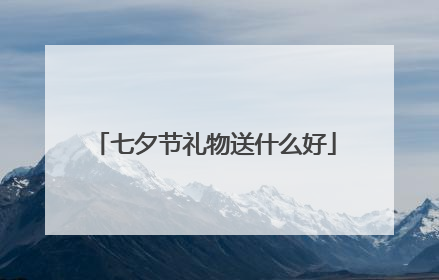 七夕节礼物送什么好