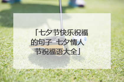 七夕节快乐祝福的句子 七夕情人节祝福语大全
