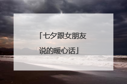 七夕跟女朋友说的暖心话