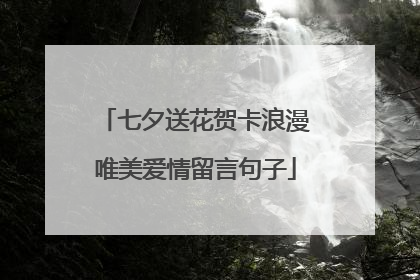 七夕送花贺卡浪漫唯美爱情留言句子