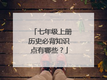 七年级上册历史必背知识点有哪些?