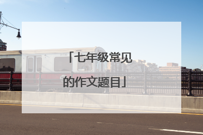 七年级常见的作文题目