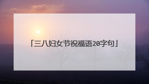 三八妇女节祝福语20字句