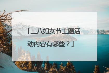 三八妇女节主题活动内容有哪些?