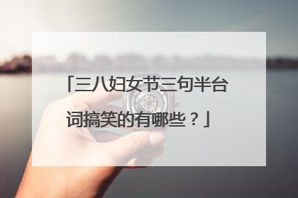 三八妇女节三句半台词搞笑的有哪些?