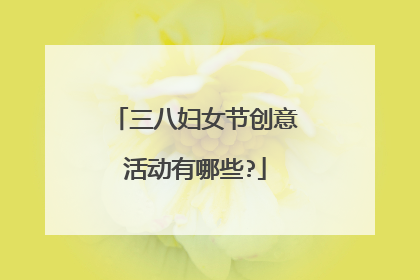 三八妇女节创意活动有哪些?