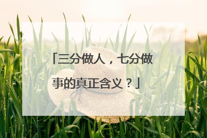 三分做人,七分做事的真正含义?