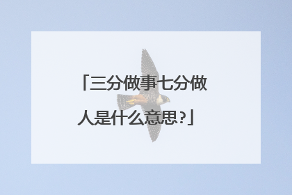 三分做事七分做人是什么意思?